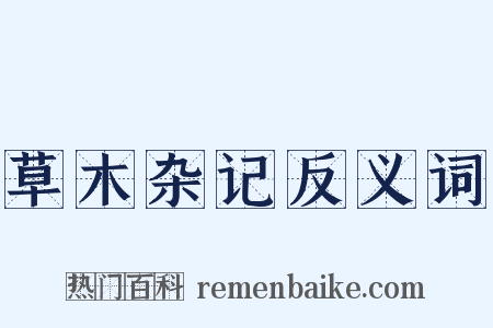 草木杂记反义词是什么意思的图片